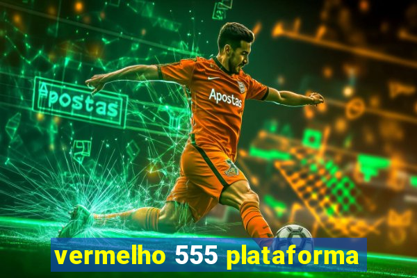 vermelho 555 plataforma